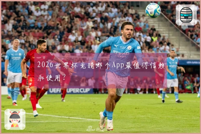 2026世界杯竞猜哪个App最值得信赖和使用？
